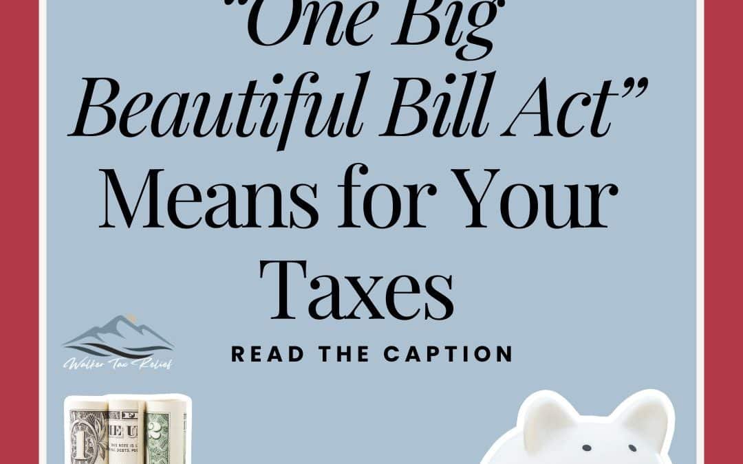 What the “One Big Beautiful Bill Act” Means for Your Taxes
